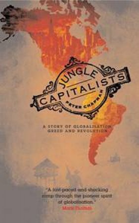 Jungle Capitalists: A Story Of Globalisation, Greed And Capitalism by Peter Chapman
