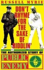 Dont Rhyme for the Sake of Riddlin The Authorised Story of Public Enemy