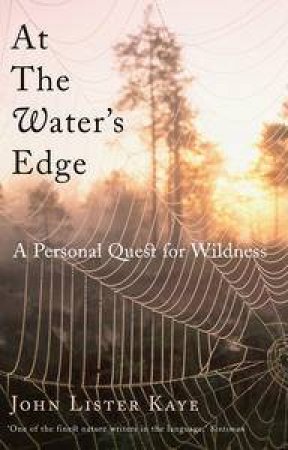 At the Water's Edge: A Personal Quest for Wildness by John Lister-Kaye