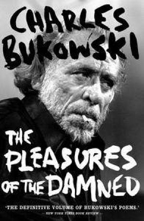 Pleasures of the Damned: Poems 1951-93 by Charles Bukowski