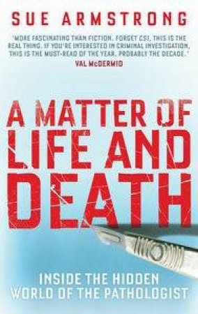 A Matter of Life and Death: Inside the Hidden World of the Pathologist by Sue Armstrong