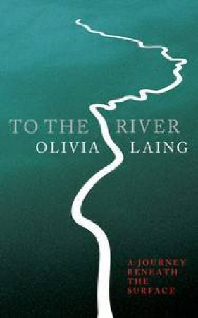 To the River by Olivia Laing