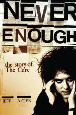 Never Enough: The Story of The Cure by Jeff Apter