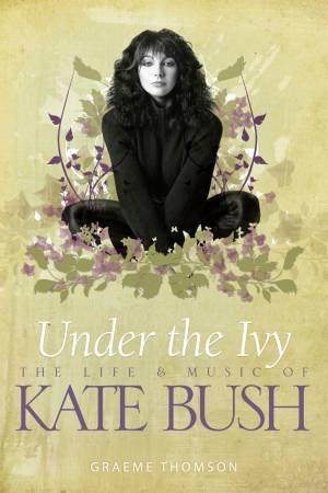 Under the Ivy: The Life & Music of Kate Bush by Graeme Thomson