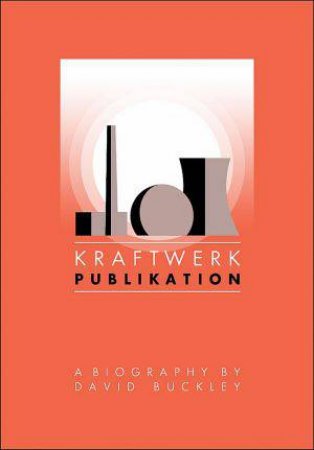 Kraftwerk: Publikation: A Biography by David Buckley