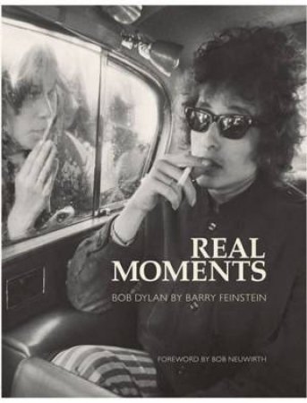 Real Moments: Photographs of Bob Dylan by Barry Feinstein