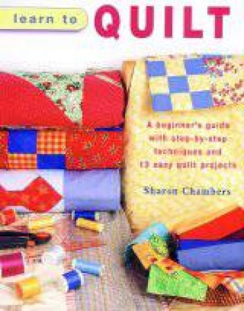 Learn To Quilt by Sharon Chambers