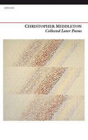 Collected Later Poems by Christopher Middleton