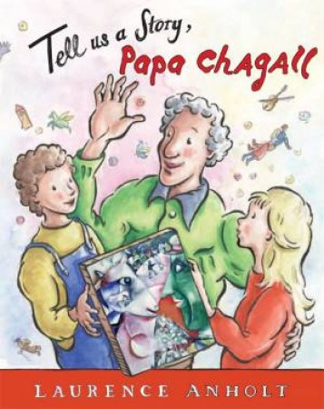 Tell Us a Story, Papa Chagall! by Laurance Anholt
