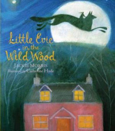 Little Evie in the Wild Woods by Jackie Morris & Catherine Hyde
