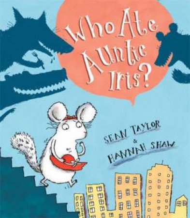 Who Ate Auntie Iris? by Sean Taylor & Hannah Shaw