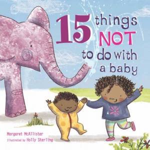 15 Things Not to Do with a Baby by Margaret McAllister & Holly Sterling