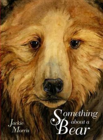 Something About a Bear by Jackie Morris