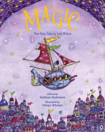 Magic!: New Fairy Tales from Irish Writers by Siobhan Parkinson & Olwyn Whelan