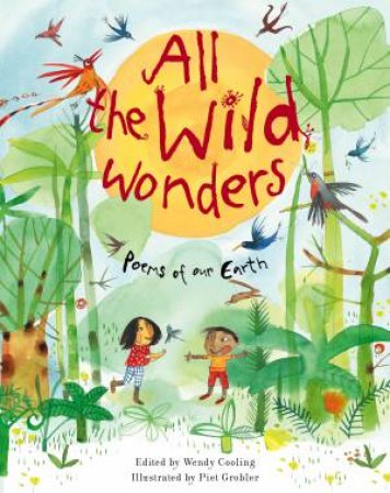 All The Wild Wonders: Poems of our Earth by Wendy Cooling & Piet Grobler
