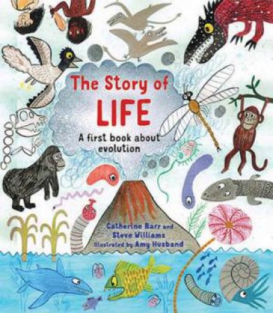 The Story Of Life: A First Book About Evolution by Catherine Barr, Steve Williams & Amy Husband