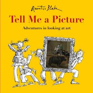 Tell Me A Picture: Adventures In Looking At Art by Quentin Blake