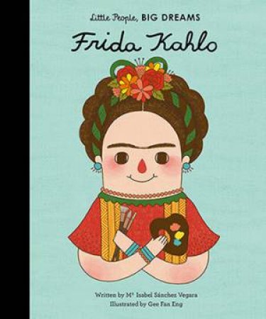 Little People, Big Dreams: Frida Kahlo by Isabel Sanchez Vegara & Eng Gee Fan
