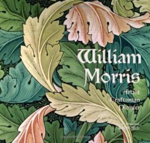 William Morris: Artist, Craftsman, Pioneer by FLAME TREE