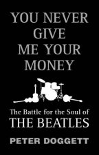 You Never Give Me Your Money The Battle for the Soul of The Beatles