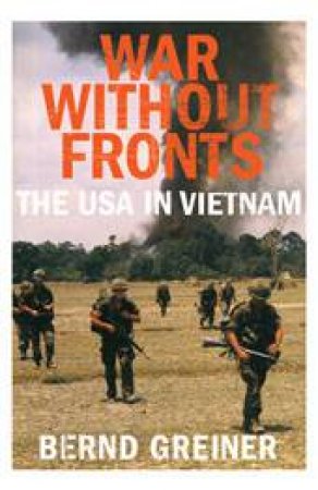 War Without Fronts: The USA in Vietnam by Bernd Greiner