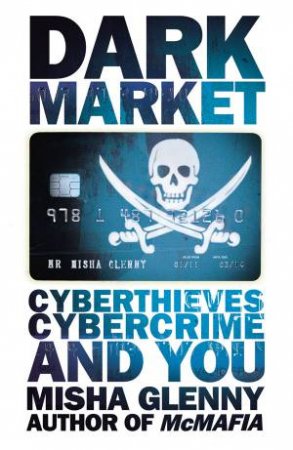 DarkMarket: CyberThieves, CyberCops and You by Misha Glenny