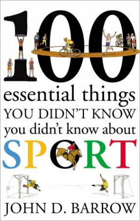 100 Essential Things You Didn't Know You Didn't Know About Sport by John Barrow