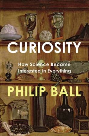Curiosity : How Science Became Interested in Everything by Philip Ball
