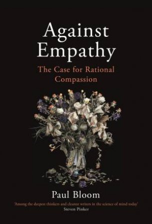 Against Empathy: The Case for Rational Compassion by Paul Bloom