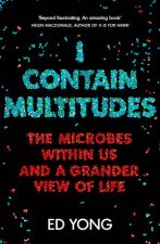 I Contain Multitudes The Microbes Within Us and a Grander View of Life