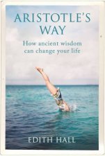 Aristotles Way How Ancient Wisdom Can Change Your Life