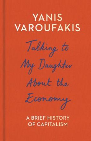 Talking to My Daughter About the Economy: A Brief History of Capitalism by Yanis Varoufakis