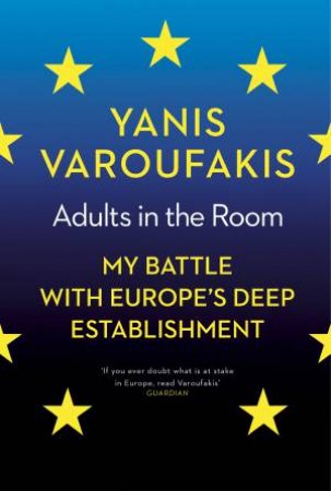 Adults In The Room: My Battle With Europe's Deep Establishment by Yanis Varoufakis