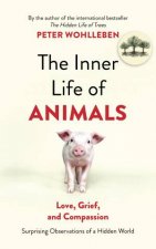 The Inner Life of Animals Love Grief and Compassion  Surprising Observations of a Hidden World