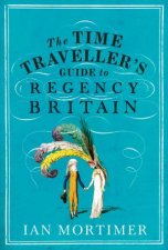 The Time Travellers Guide To Regency Britain