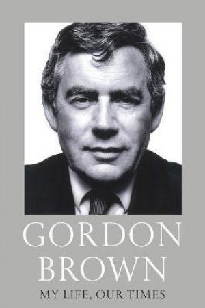 My Life, Our Times by Gordon irown