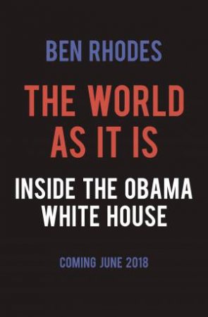 The World As It Is: Inside The Obama White House by Ben Rhodes