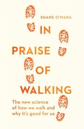 In Praise Of Walking by Shane O'Mara