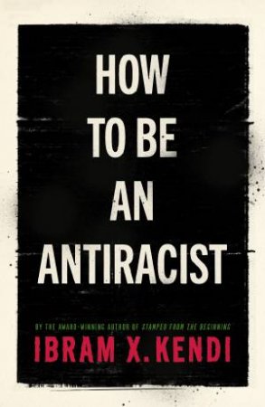How To Be An Antiracist by Ibram X. Kendi