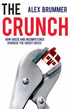 Crunch: How Greed and Incompetence Sparked the Credit Crisis by Alex Brummer