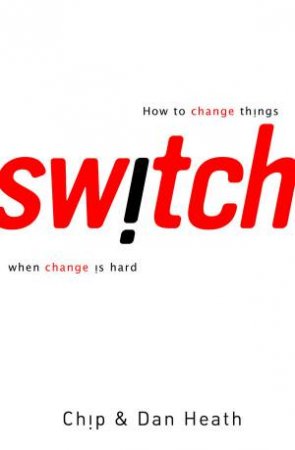 Switch: How to Change Things When Change is Hard by Chip & Dan Heath