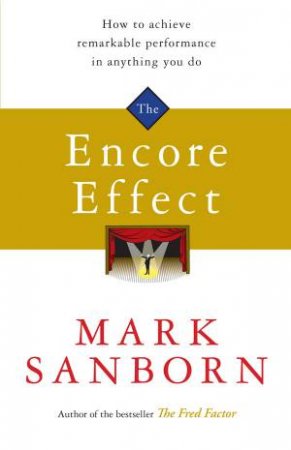 Encore Effect: How to achieve remarkable performance in anything you do by Mark Sanborn