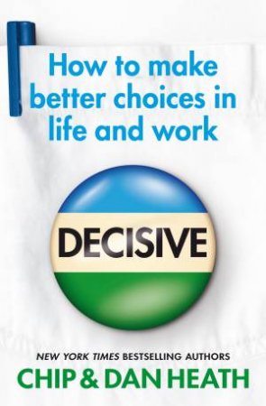 Decisive : How to make better choices in life and work by Chip Heath & Dan Heath 