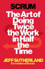 Scrum The Art of Doing Twice the Work in Half the Time