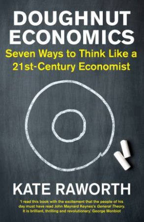 Doughnut Economics: Seven Ways To Think Like A 21st-Century Economist by Kate Raworth