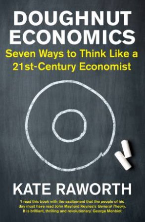 Doughnut Economics: Seven Ways To Think Like A 21st-Century Economist by Kate Raworth