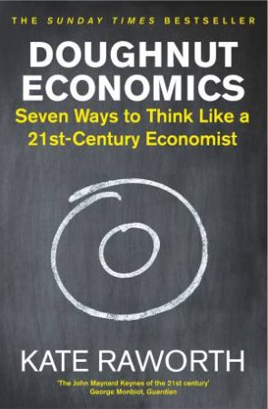 Doughnut Economics: Seven Ways To Think Like A 21st-Century Economist by Kate Raworth