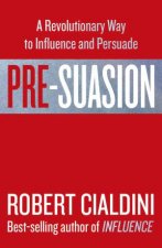 Presuasion A Revolutionary Way to Influence and Persuade