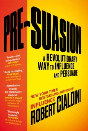 Pre-Suasion: A Revolutionary Way To Influence And Persuade by Robert Cialdini
