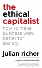 The Ethical Capitalist How To Make Business Work Better For Society